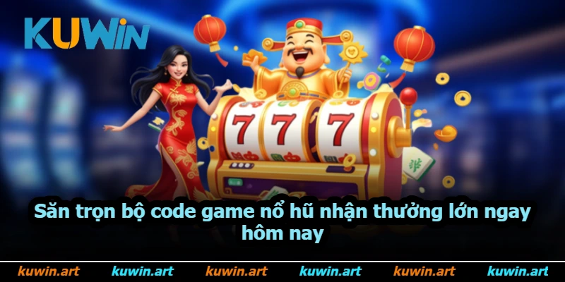 Săn trọn bộ code game nổ hũ nhận thưởng lớn ngay hôm nay