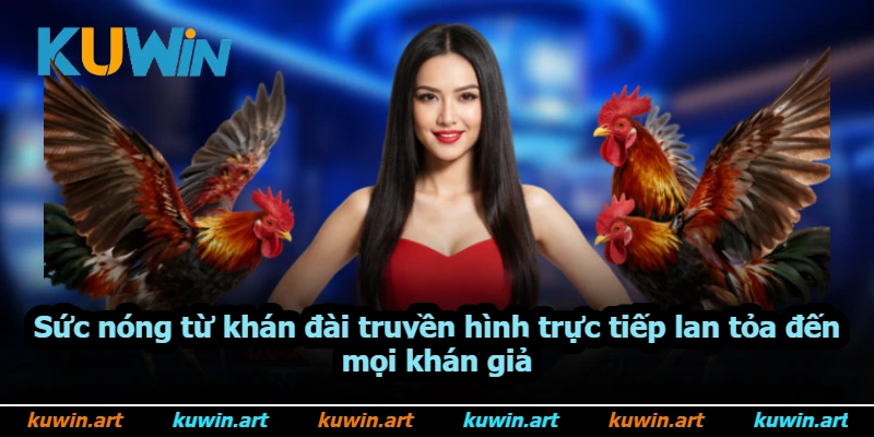 Sức nóng từ khán đài truyền hình trực tiếp lan tỏa đến mọi khán giả Sức nóng từ khán đài truyền hình trực tiếp lan tỏa đến mọi khán giả