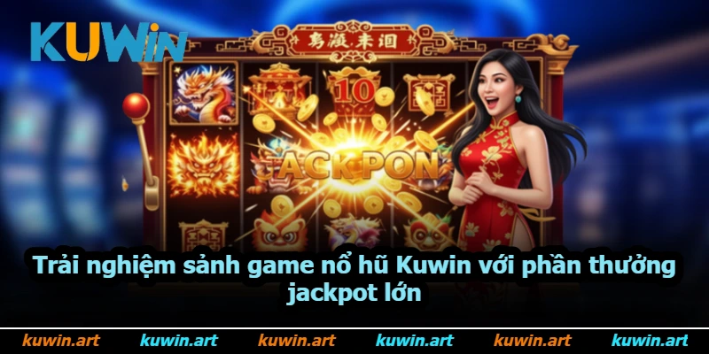 Trải nghiệm sảnh game nổ hũ Kuwin với phần thưởng jackpot lớn Trải nghiệm sảnh game nổ hũ Kuwin với phần thưởng jackpot lớn